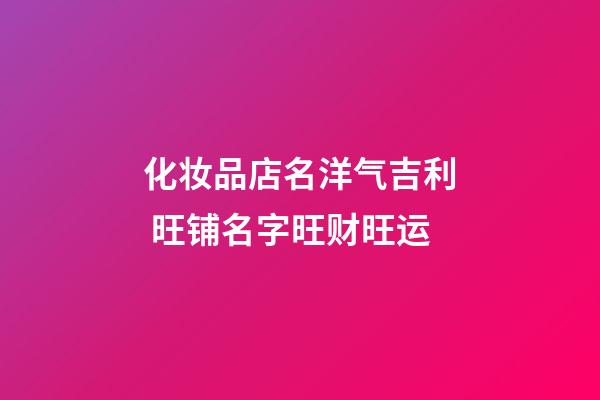 化妆品店名洋气吉利 旺铺名字旺财旺运-第1张-店铺起名-玄机派